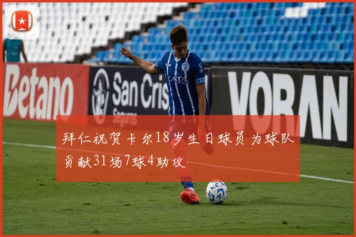 拜仁祝贺卡尔18岁生日球员为球队贡献31场7球4助攻