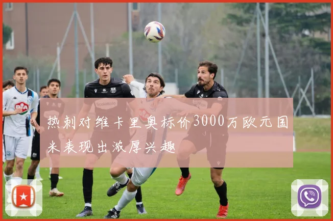 热刺对维卡里奥标价3000万欧元国米表现出浓厚兴趣